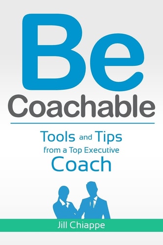 Be Coachable Tools and Tips from a Top Executive Coach