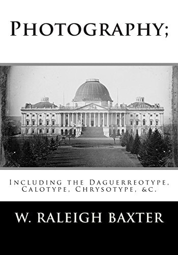 Photography; Including the Daguerreotype, Calotype, Chrysotype, &c. Familiarly Explained