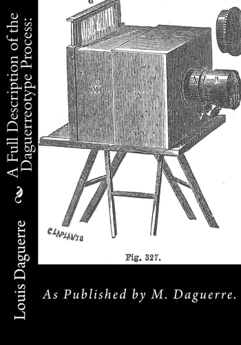 A Full Description of the Daguerreotype Process As Published by M. Daguerre.