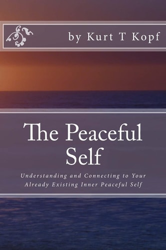 The Peaceful Self Understanding and Connecting to Your Already Existing Inner Peaceful Self