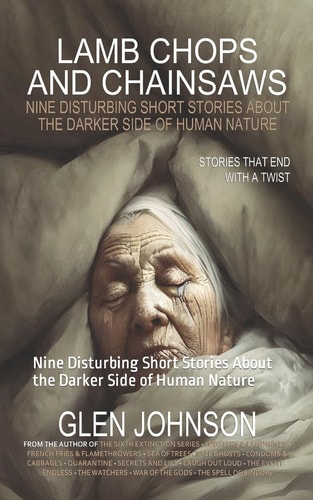 Lamb Chops and Chainsaws Nine Disturbing Short Stories About the Darker Side of Human Nature