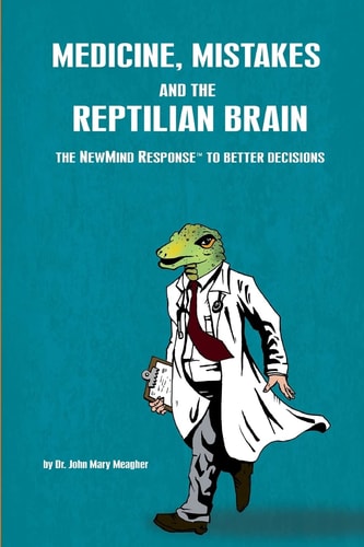 Medicine, Mistakes and the Reptilian Brain The Newmind Response to Better Decisions