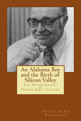 An Alabama Boy and the Birth of Silicon Valley The Autobiography of Ernest Jerry Collins