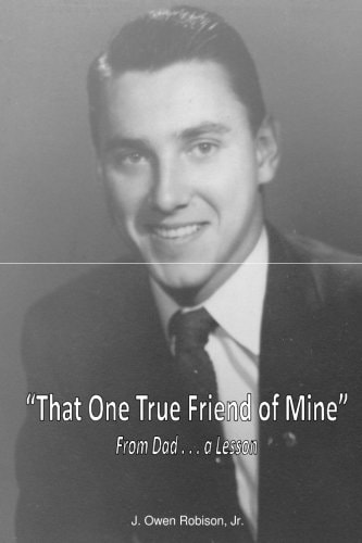 "That One True Friend of Mine" From Dad . . . a Lesson