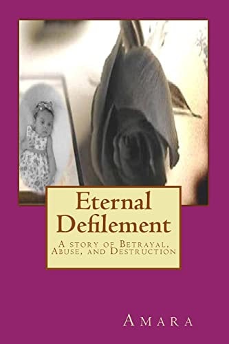 Eternal Defilement A Story of Betrayal, Abuse, and Destruction