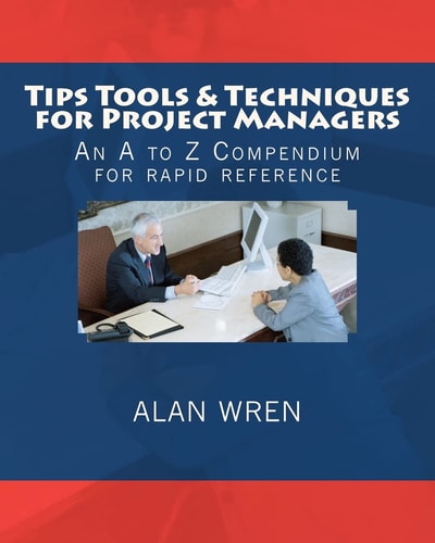 Tips Tools and Techniques for Project Managers An a to Z Compendium for Rapid Reference