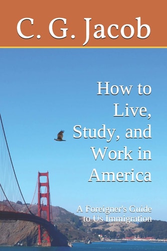 A Foreigner's Guide to US Immigration How to Live, Study & Work in America