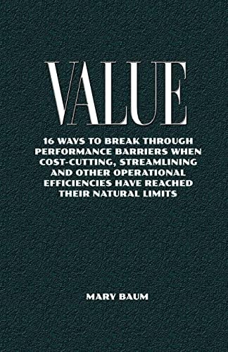 Value 16ways to Break Through Performance Barriers Whencost-Cutting, Streamlining and Otheroperational Efficiencies Have Reached Their Natural Limits