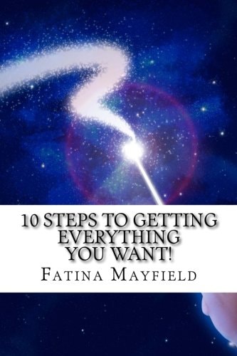 10 Steps To Getting Everything You Want! Simple Steps to Your Hearts' Desires!