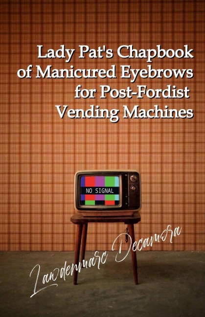 Lady Pats Chapbook of Manicured Eyebrows for Post-Fordist Vending Machines