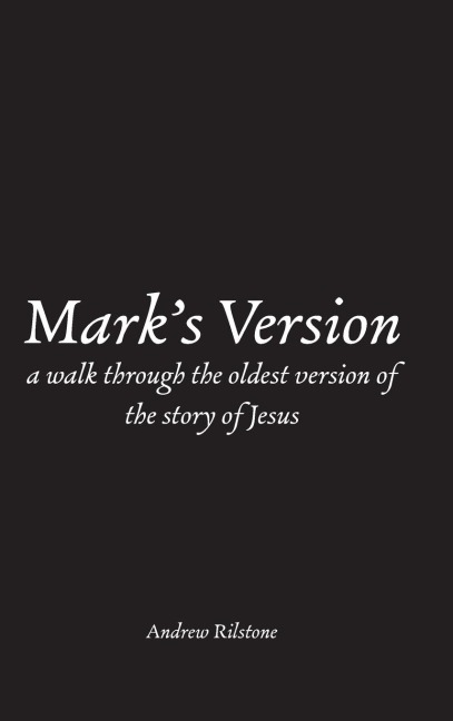 Marks Version: A Walk Through The Oldest Version of the Story of Jesus