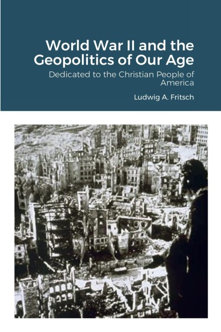 World War II and the Geopolitics of Our Age: Dedicated to the Christian People of America