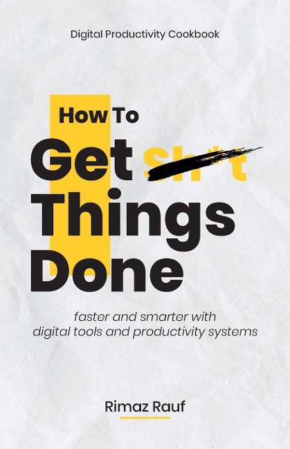 How to Get Sh*t Things Done: The Ultimate Digital Productivity Cookbook