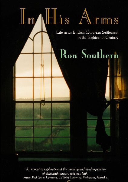 In His Arms: Life in an English Moravian Settlement in the Eighteenth Century