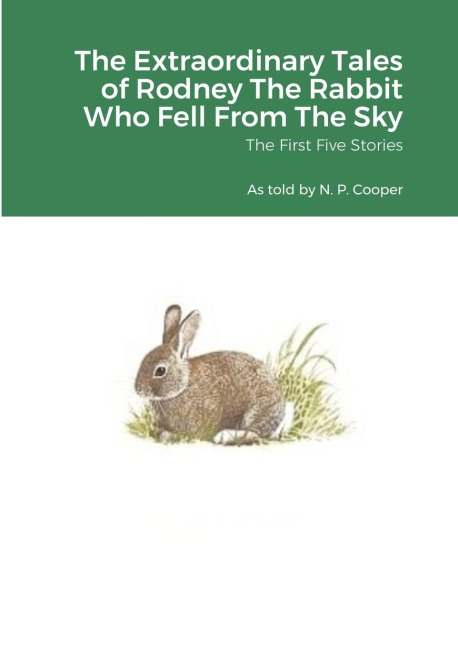 The Extraordinary Tales of Rodney The Rabbit Who Fell From The Sky: Volumes I to V