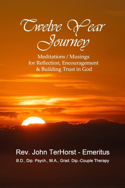 Twelve Year Journey: Meditations / Musings for Reflection, Encouragement & Building Trust in God