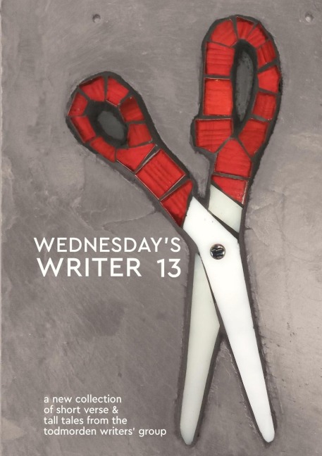 Wednesday's Writer 13: Anthology of short rhymes and tall tales from the Todmorden Writers' Group