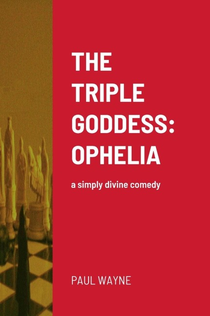 THE TRIPLE GODDESS: OPHELIA: a simply divine comedy