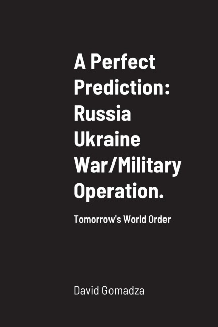 A Perfect Prediction: Russia Ukraine War/Military Operation.: Tomorrows World Order
