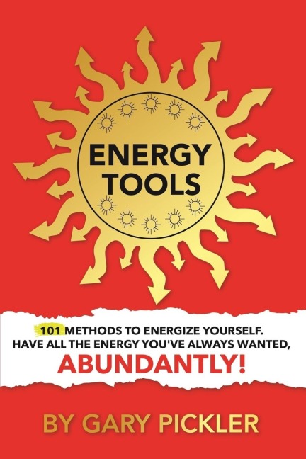 Energy Tools.: 101 Methods To Energize Yourself. Have All The Energy Youve Always Wanted, Abundantly!