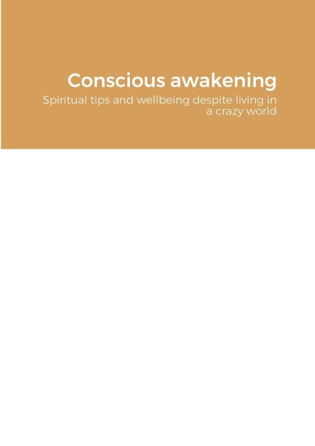 Conscious awakening: Spiritual tips and wellbeing despite living in a crazy world