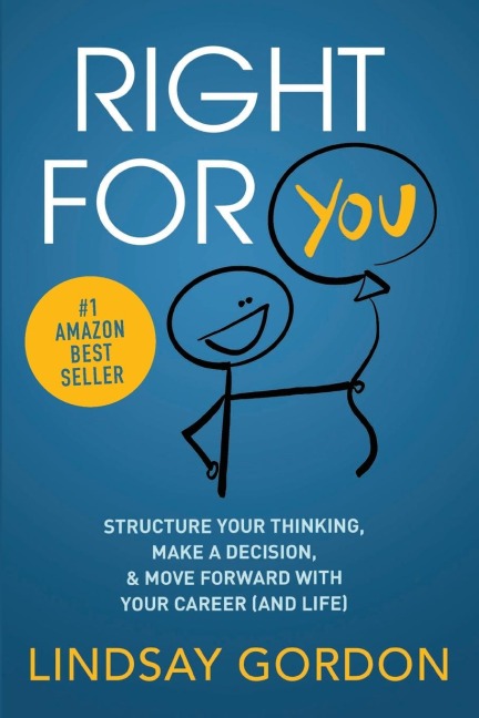 RIGHT FOR YOU: Structure Your Thinking, Make a Decision, and Move Forward with Your Career (and Life)