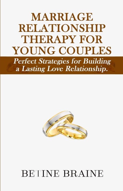 Marriage Relationship Therapy: Perfect Strategies for Building a Lasting Love Relationship.