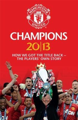 Champions 20/13: How We Got the Title Back - The Players Own Story