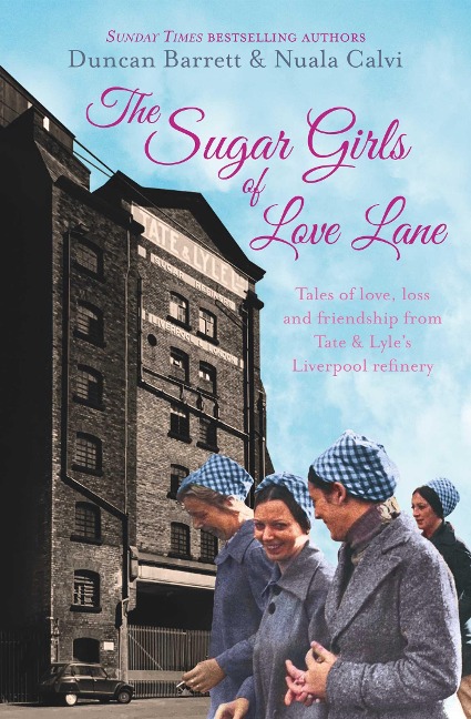 The Sugar Girls of Love Lane: Tales of Love, Loss and Friendship from Tate & Lyles Liverpool Refinery