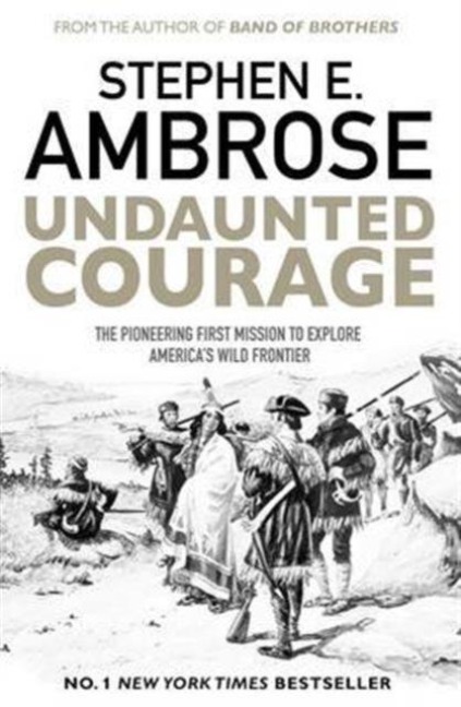 Undaunted Courage: The Pioneering First Mission to Explore Americas Wild Frontier