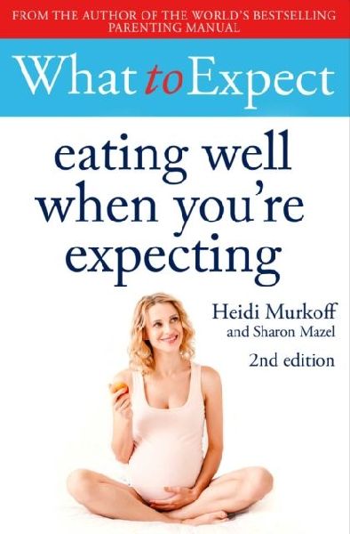 What to Expect: Eating Well When Youre Expecting 2nd Edition