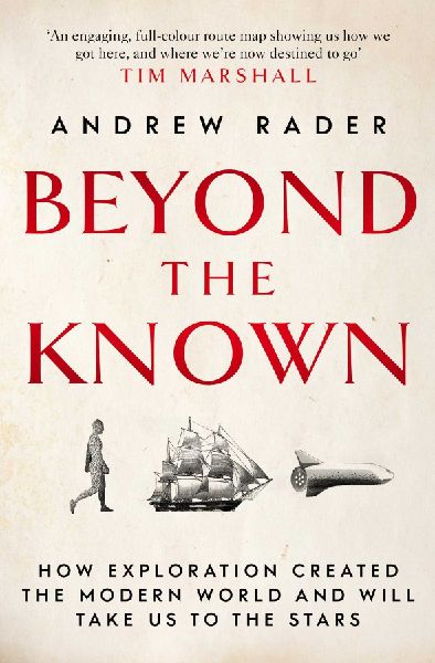 Beyond the Known: How Exploration Created the Modern World and Will Take Us to the Stars