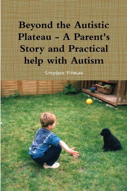 Beyond the Autistic Plateau - A Parents Story and Practical help with Autism