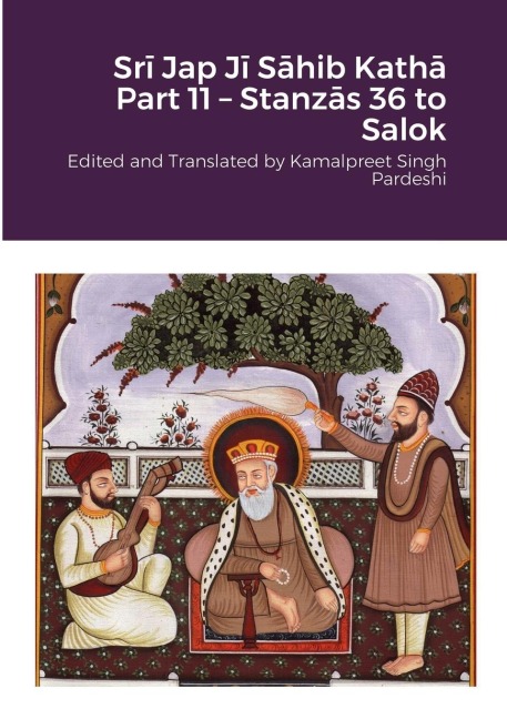 Sr¿ Jap J¿ S¿hib Kath¿ Part 11 - Stanz¿s 36 to Salok: Edited and Translated by Kamalpreet Singh Pardeshi