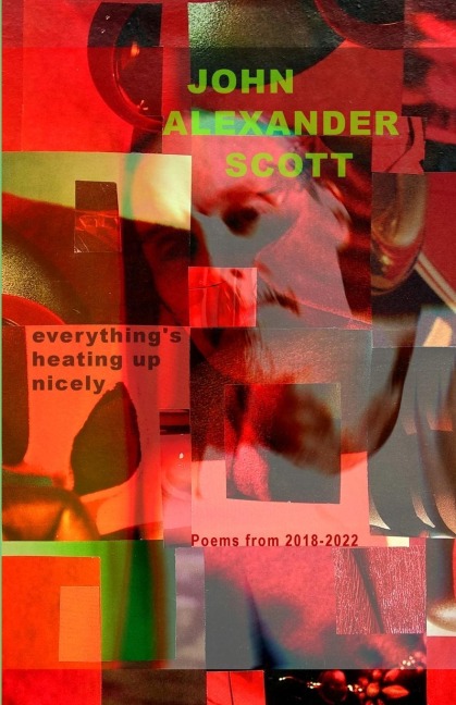 Everythings Heating Up Nicely: Poems 2018 - 2022