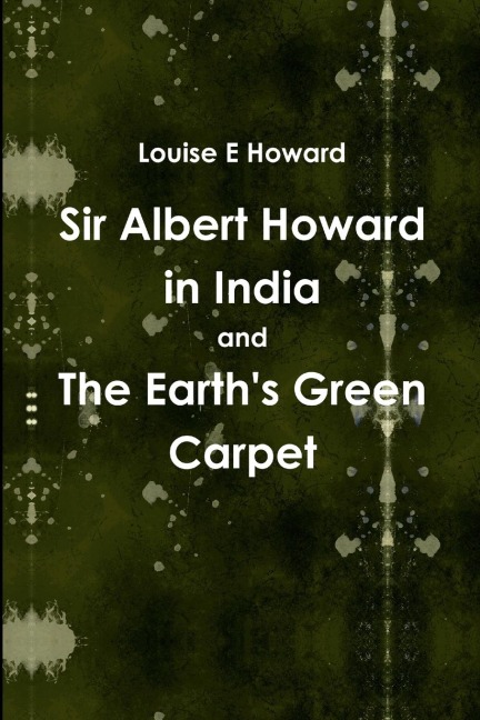 Sir Albert Howard in India and The Earths Green Carpet