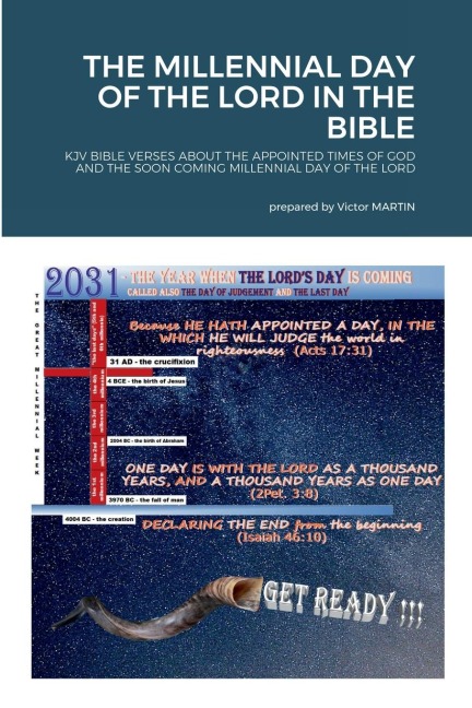 THE MILLENNIAL DAY OF THE LORD IN THE BIBLE: KJV BIBLE VERSES ABOUT THE APPOINTED TIMES OF GOD AND THE SOON COMING MILLENNIAL DAY OF THE LORD