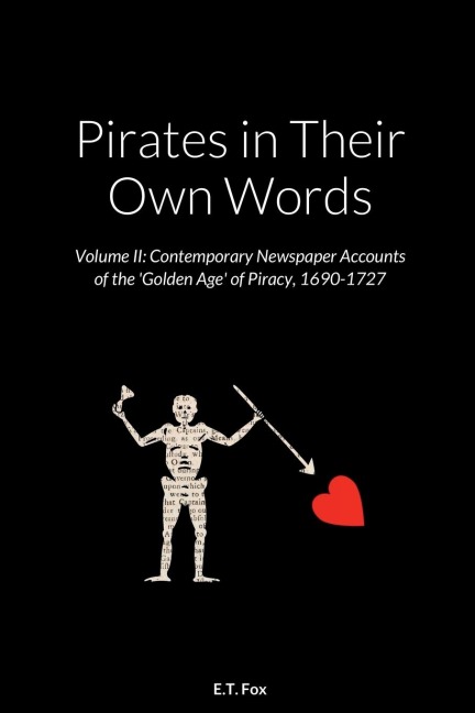 Pirates in Their Own Words Volume II: Contemporary Newspaper Accounts of the Golden Age of Piracy, 1690-1727