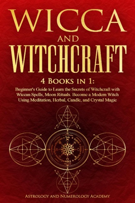 WICCA AND WITCHCRAFT: 4 Books in 1: Beginners Guide to Learn the Secrets of Witchcraft with Wiccan Spells, Moon Rituals. Become a Modern Witch Using Meditation, Herbal, Candle, and Crystal Magic