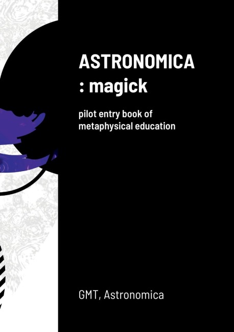 ASTRONOMICA: magick: pilot entry book of metaphysical education