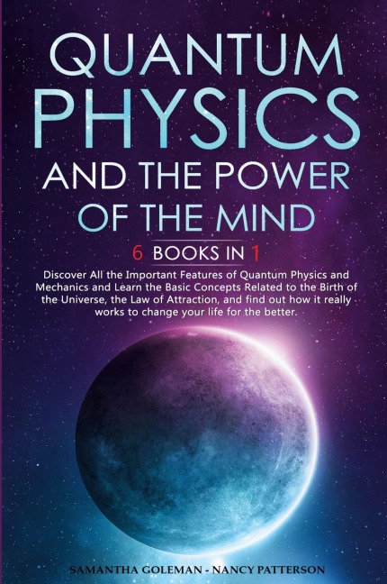 Quantum Physics and The Power of the Mind: 6 BOOKS IN 1  Discover All the Important Features of Quantum Physics and Mechanics and Learn the Basic Concepts Related to the Birth of the Universe, the Law of Attraction, and find out how it really works to cha