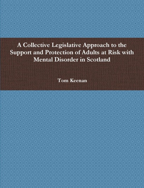 A Collective Legislative Approach to the Support and Protection of Adults at Risk with Mental Disorder in Scotland