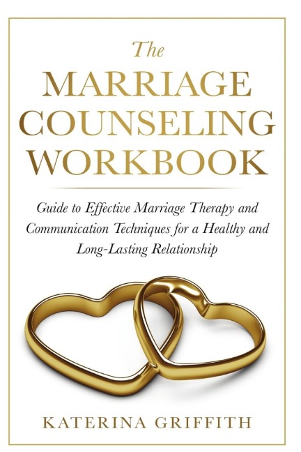 The Marriage Counseling Workbook: Guide to Effective Marriage Therapy and Communication Techniques for a Healthy and Long- Lasting Relationship