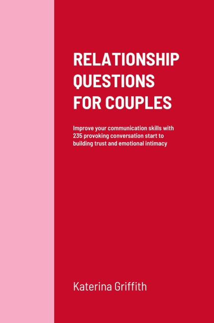 RELATIONSHIP QUESTIONS FOR COUPLES: Improve your communication skills with 235 provoking conversation start to building trust and emotional intimacy