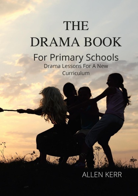 The DRAMA BOOK for Primary School: Drama Lessons for a New Curriculum