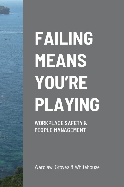 FAILING MEANS YOURE PLAYING: WORKPLACE SAFETY & PEOPLE MANAGEMENT