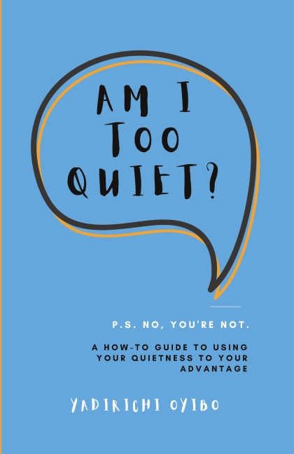 Am I Too Quiet?: P.S. No, Youre Not. A How-To Guide to Using Your Introversion to Your Advantage