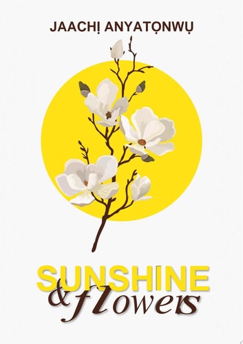 Sunshine and Flowers a collection of poems by Jaachịmmá Anyatọnwụ