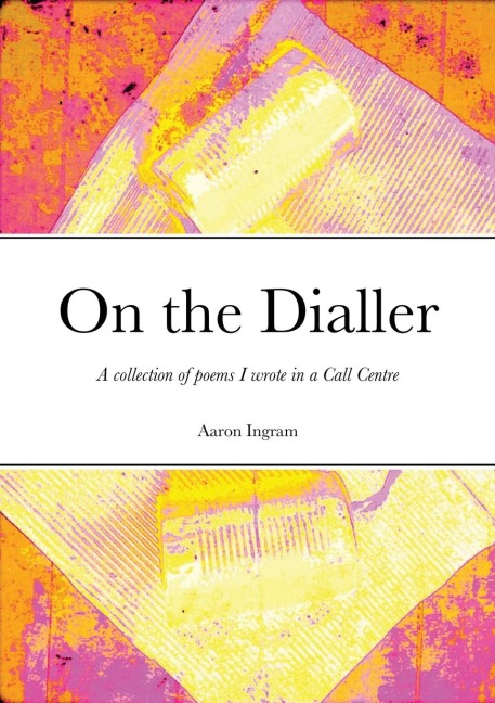 On the Dialler: A collection of poems I wrote in a Call Centre