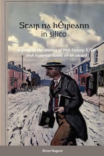 Stair na hÉireann in silico: A guide to the sources of Irish history, 5,000 Irish historical books on an sdcard